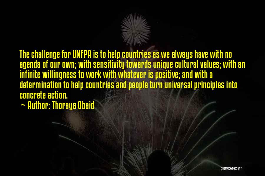 Thoraya Obaid Quotes: The Challenge For Unfpa Is To Help Countries As We Always Have With No Agenda Of Our Own; With Sensitivity