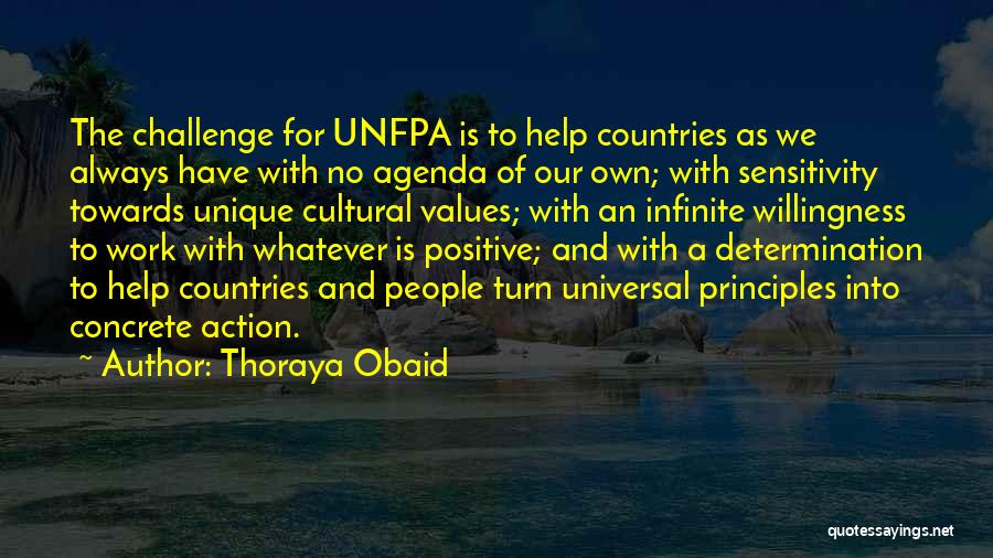 Thoraya Obaid Quotes: The Challenge For Unfpa Is To Help Countries As We Always Have With No Agenda Of Our Own; With Sensitivity