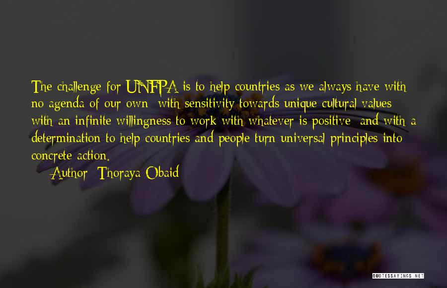 Thoraya Obaid Quotes: The Challenge For Unfpa Is To Help Countries As We Always Have With No Agenda Of Our Own; With Sensitivity
