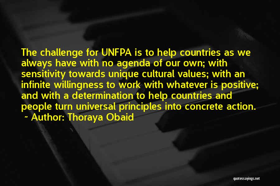 Thoraya Obaid Quotes: The Challenge For Unfpa Is To Help Countries As We Always Have With No Agenda Of Our Own; With Sensitivity