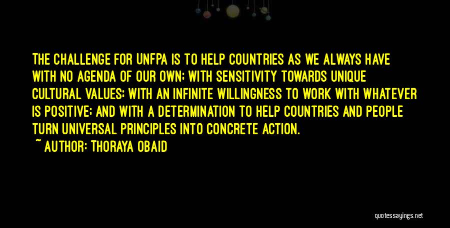 Thoraya Obaid Quotes: The Challenge For Unfpa Is To Help Countries As We Always Have With No Agenda Of Our Own; With Sensitivity