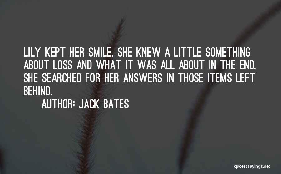 Jack Bates Quotes: Lily Kept Her Smile. She Knew A Little Something About Loss And What It Was All About In The End.