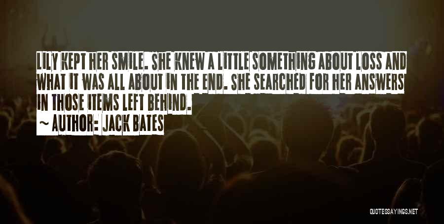 Jack Bates Quotes: Lily Kept Her Smile. She Knew A Little Something About Loss And What It Was All About In The End.