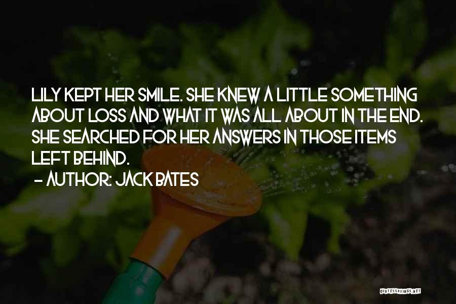 Jack Bates Quotes: Lily Kept Her Smile. She Knew A Little Something About Loss And What It Was All About In The End.