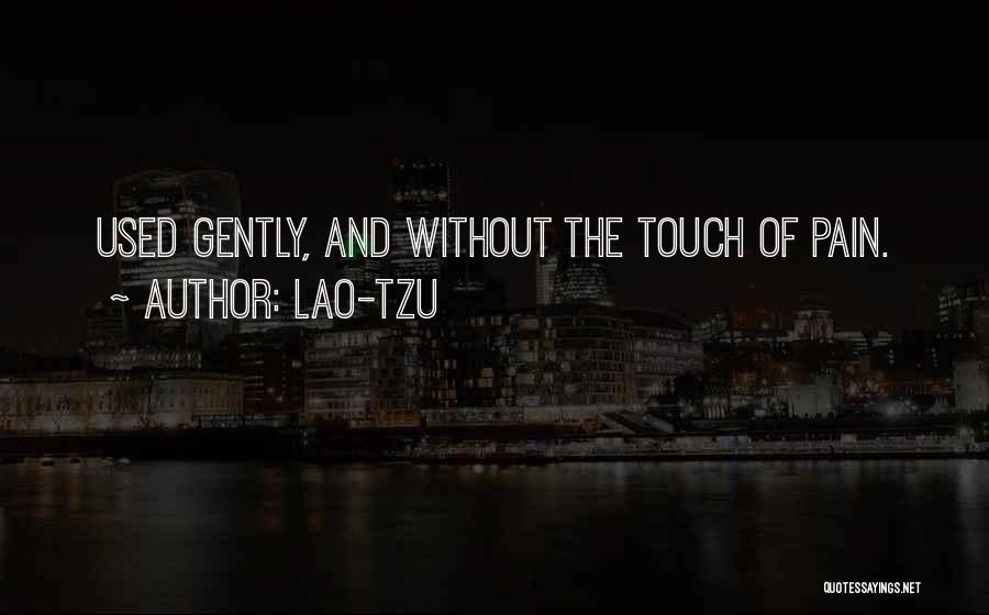 Lao-Tzu Quotes: Used Gently, And Without The Touch Of Pain.