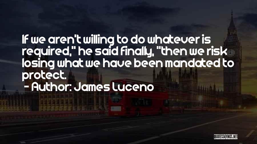 James Luceno Quotes: If We Aren't Willing To Do Whatever Is Required, He Said Finally, Then We Risk Losing What We Have Been