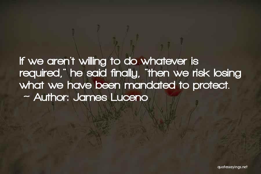 James Luceno Quotes: If We Aren't Willing To Do Whatever Is Required, He Said Finally, Then We Risk Losing What We Have Been