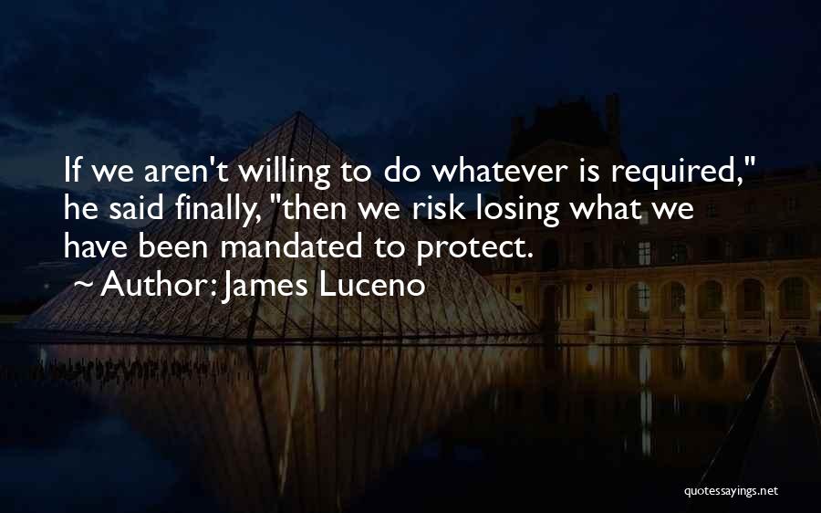 James Luceno Quotes: If We Aren't Willing To Do Whatever Is Required, He Said Finally, Then We Risk Losing What We Have Been