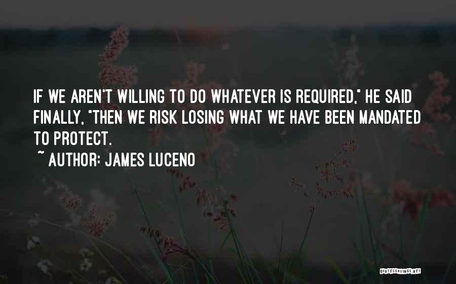 James Luceno Quotes: If We Aren't Willing To Do Whatever Is Required, He Said Finally, Then We Risk Losing What We Have Been