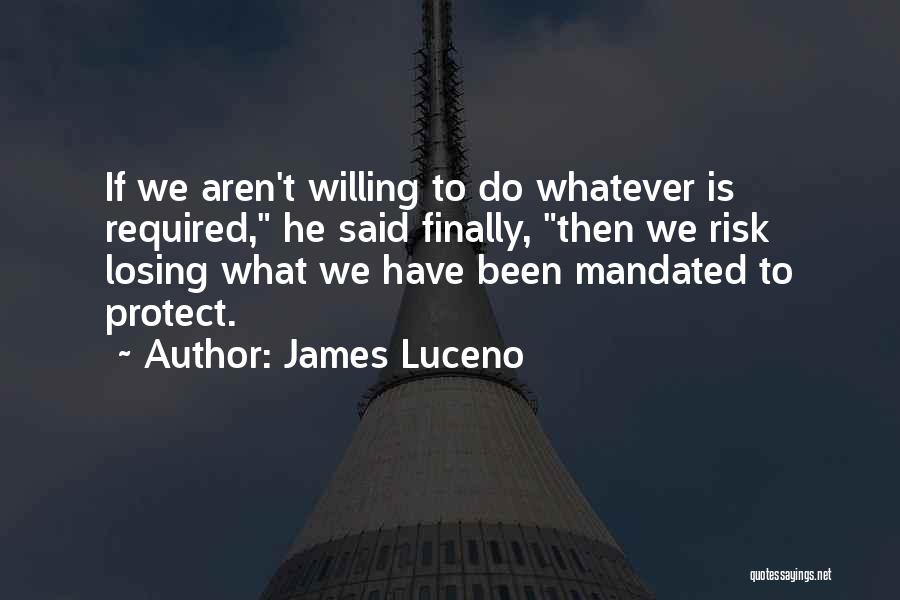 James Luceno Quotes: If We Aren't Willing To Do Whatever Is Required, He Said Finally, Then We Risk Losing What We Have Been