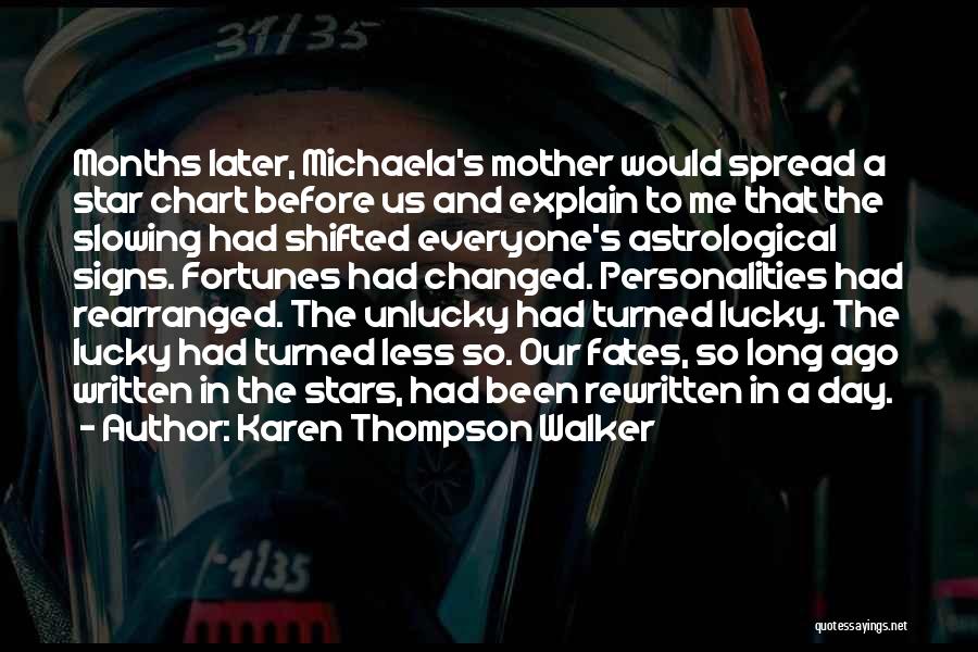 Karen Thompson Walker Quotes: Months Later, Michaela's Mother Would Spread A Star Chart Before Us And Explain To Me That The Slowing Had Shifted