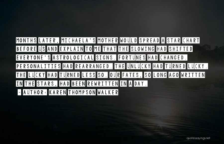 Karen Thompson Walker Quotes: Months Later, Michaela's Mother Would Spread A Star Chart Before Us And Explain To Me That The Slowing Had Shifted