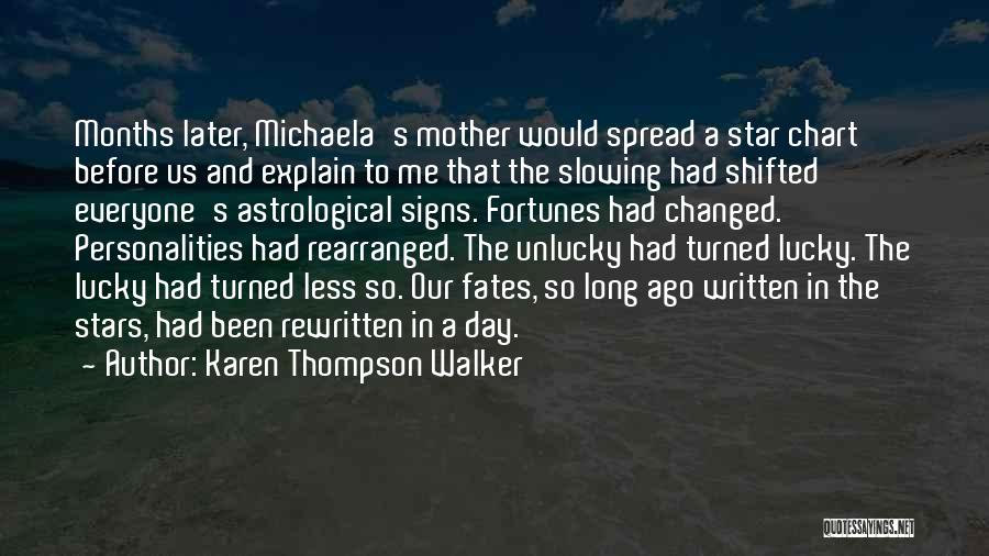 Karen Thompson Walker Quotes: Months Later, Michaela's Mother Would Spread A Star Chart Before Us And Explain To Me That The Slowing Had Shifted