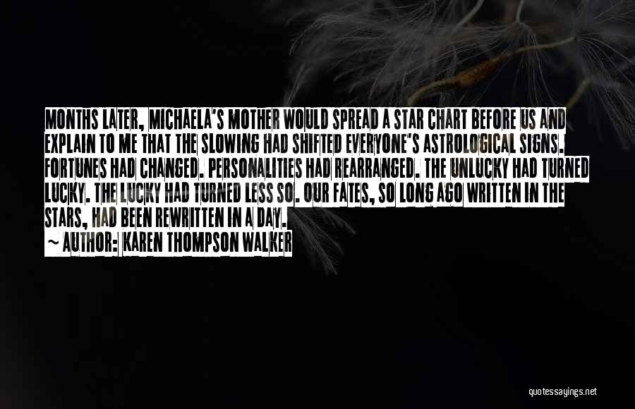 Karen Thompson Walker Quotes: Months Later, Michaela's Mother Would Spread A Star Chart Before Us And Explain To Me That The Slowing Had Shifted