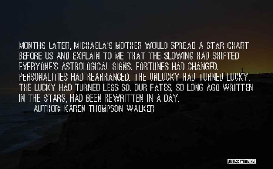 Karen Thompson Walker Quotes: Months Later, Michaela's Mother Would Spread A Star Chart Before Us And Explain To Me That The Slowing Had Shifted