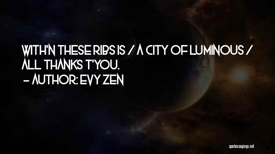 Evy Zen Quotes: With'n These Ribs Is / A City Of Luminous / All Thanks T'you.