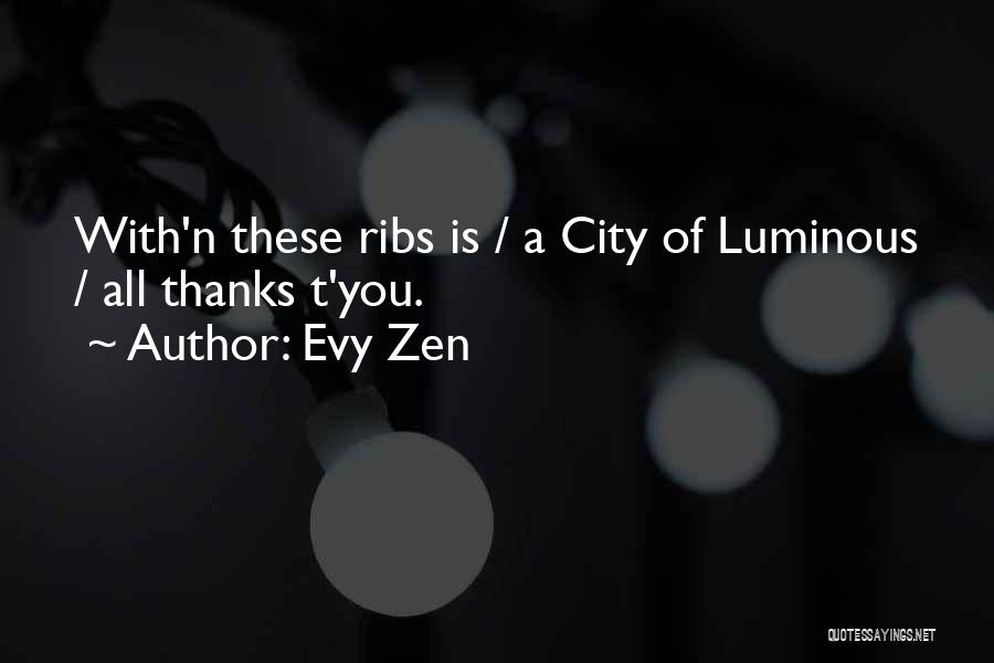 Evy Zen Quotes: With'n These Ribs Is / A City Of Luminous / All Thanks T'you.