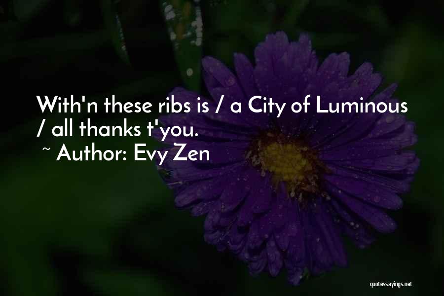 Evy Zen Quotes: With'n These Ribs Is / A City Of Luminous / All Thanks T'you.
