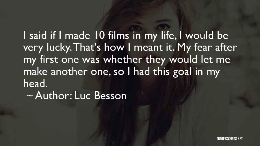 Luc Besson Quotes: I Said If I Made 10 Films In My Life, I Would Be Very Lucky. That's How I Meant It.