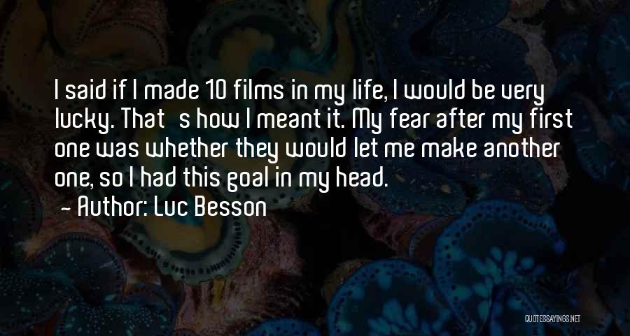 Luc Besson Quotes: I Said If I Made 10 Films In My Life, I Would Be Very Lucky. That's How I Meant It.