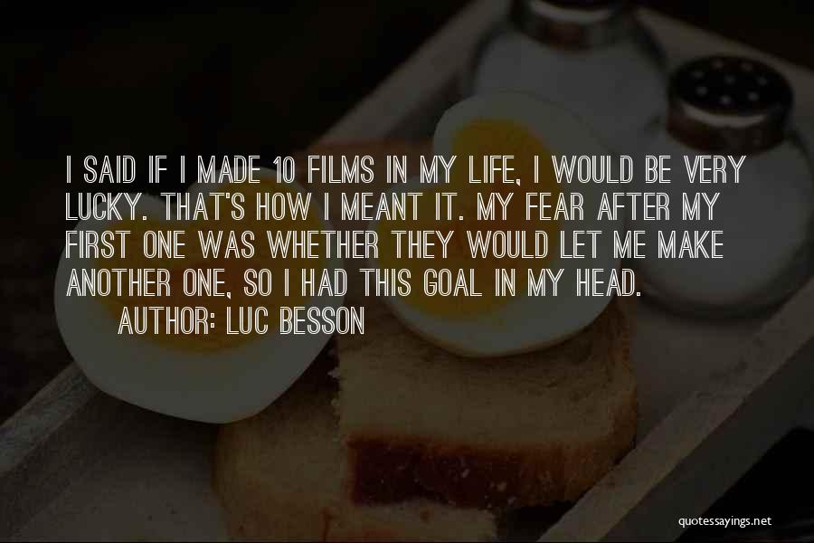 Luc Besson Quotes: I Said If I Made 10 Films In My Life, I Would Be Very Lucky. That's How I Meant It.