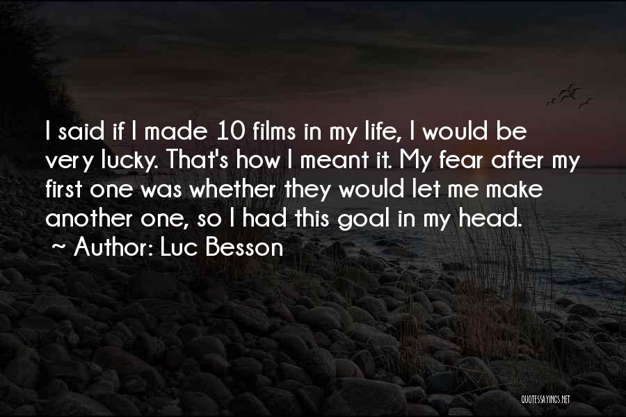 Luc Besson Quotes: I Said If I Made 10 Films In My Life, I Would Be Very Lucky. That's How I Meant It.