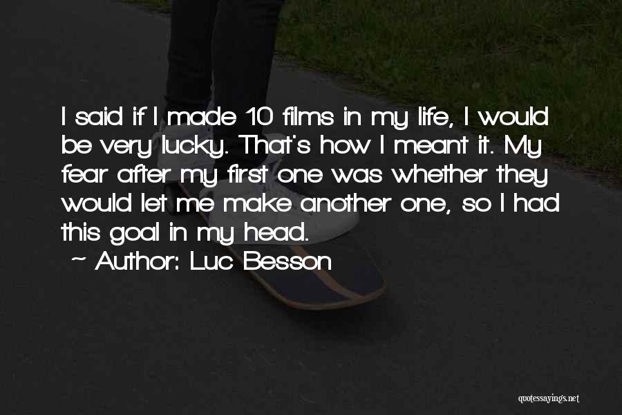 Luc Besson Quotes: I Said If I Made 10 Films In My Life, I Would Be Very Lucky. That's How I Meant It.