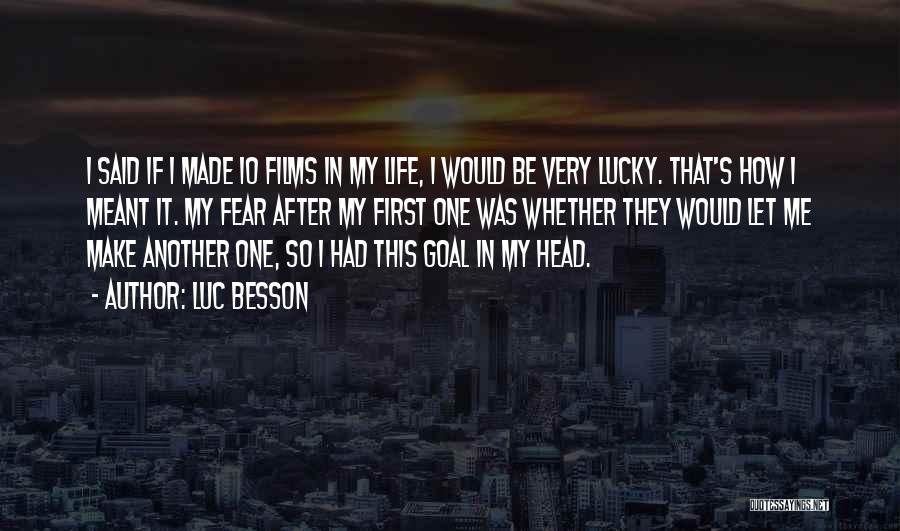 Luc Besson Quotes: I Said If I Made 10 Films In My Life, I Would Be Very Lucky. That's How I Meant It.