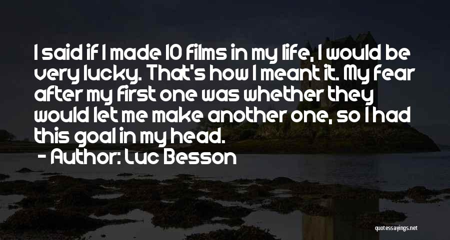 Luc Besson Quotes: I Said If I Made 10 Films In My Life, I Would Be Very Lucky. That's How I Meant It.