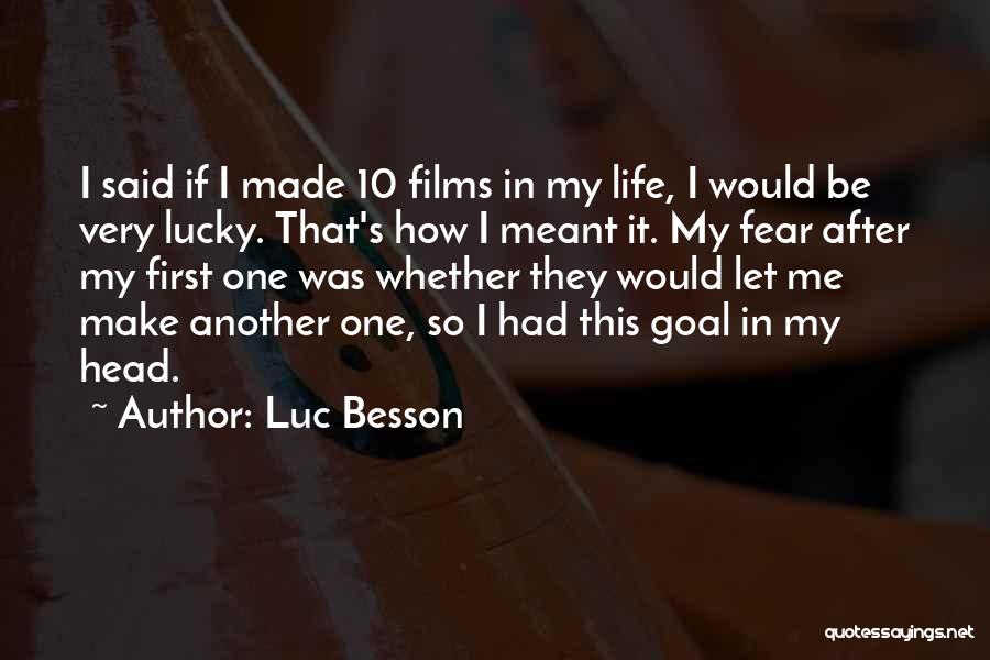 Luc Besson Quotes: I Said If I Made 10 Films In My Life, I Would Be Very Lucky. That's How I Meant It.