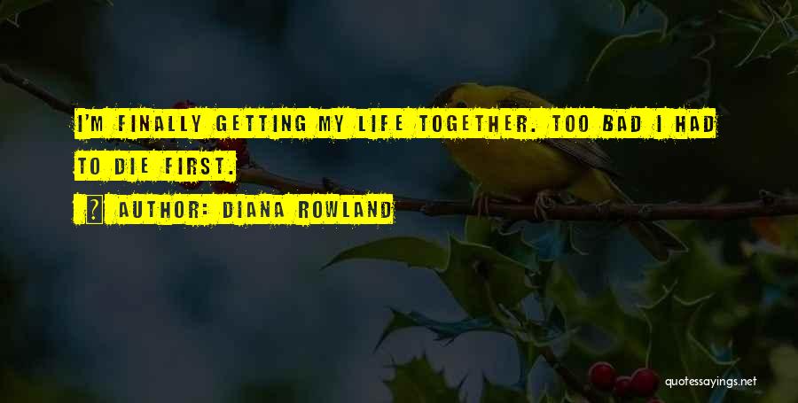 Diana Rowland Quotes: I'm Finally Getting My Life Together. Too Bad I Had To Die First.