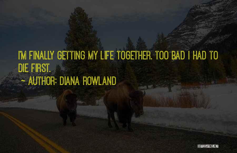 Diana Rowland Quotes: I'm Finally Getting My Life Together. Too Bad I Had To Die First.