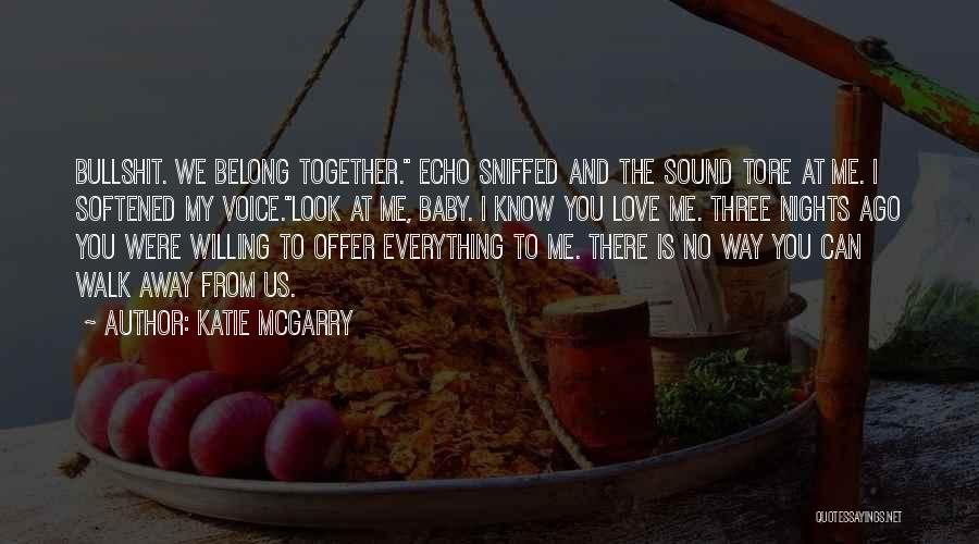 Katie McGarry Quotes: Bullshit. We Belong Together. Echo Sniffed And The Sound Tore At Me. I Softened My Voice.look At Me, Baby. I