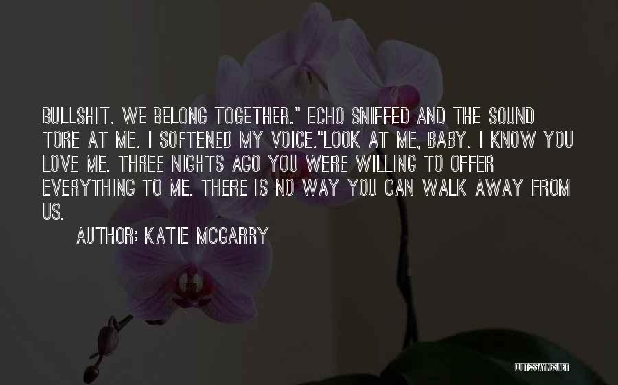 Katie McGarry Quotes: Bullshit. We Belong Together. Echo Sniffed And The Sound Tore At Me. I Softened My Voice.look At Me, Baby. I