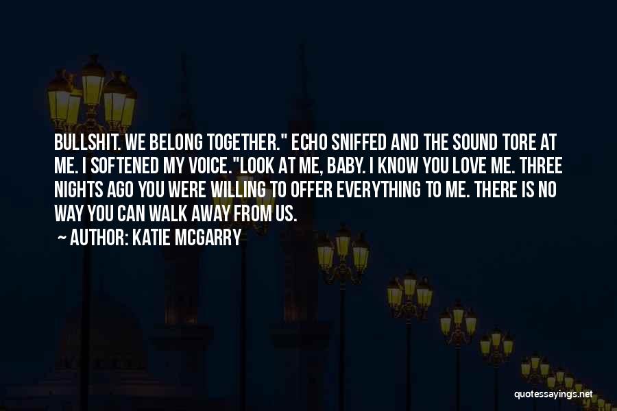 Katie McGarry Quotes: Bullshit. We Belong Together. Echo Sniffed And The Sound Tore At Me. I Softened My Voice.look At Me, Baby. I