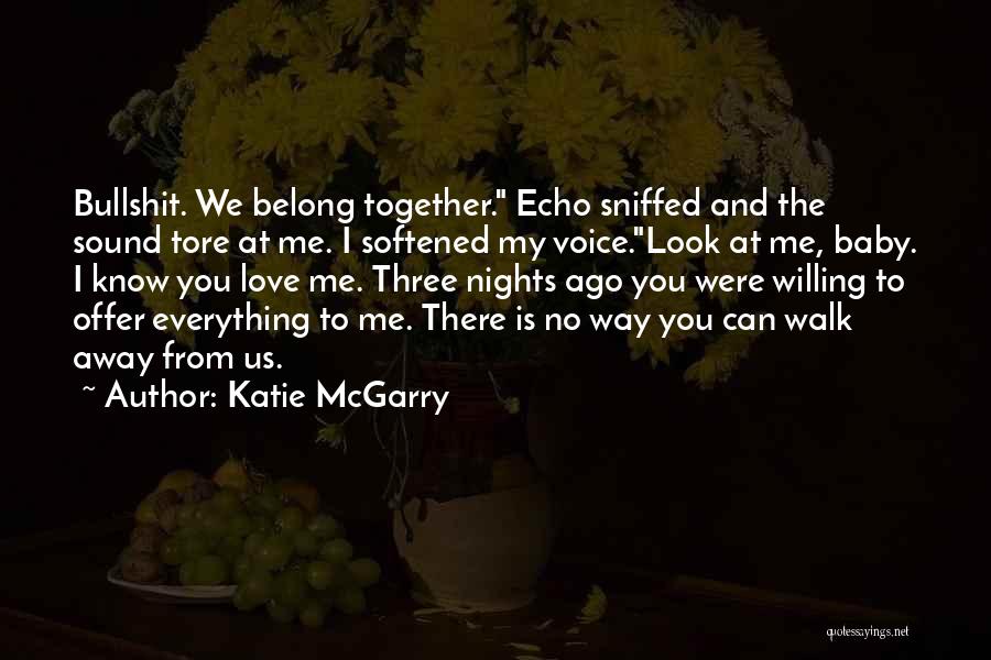 Katie McGarry Quotes: Bullshit. We Belong Together. Echo Sniffed And The Sound Tore At Me. I Softened My Voice.look At Me, Baby. I