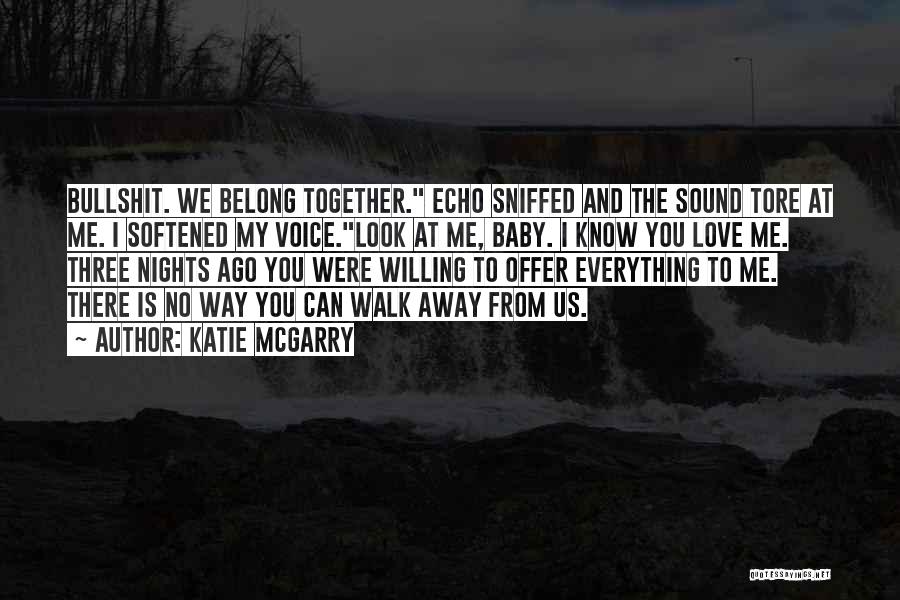 Katie McGarry Quotes: Bullshit. We Belong Together. Echo Sniffed And The Sound Tore At Me. I Softened My Voice.look At Me, Baby. I