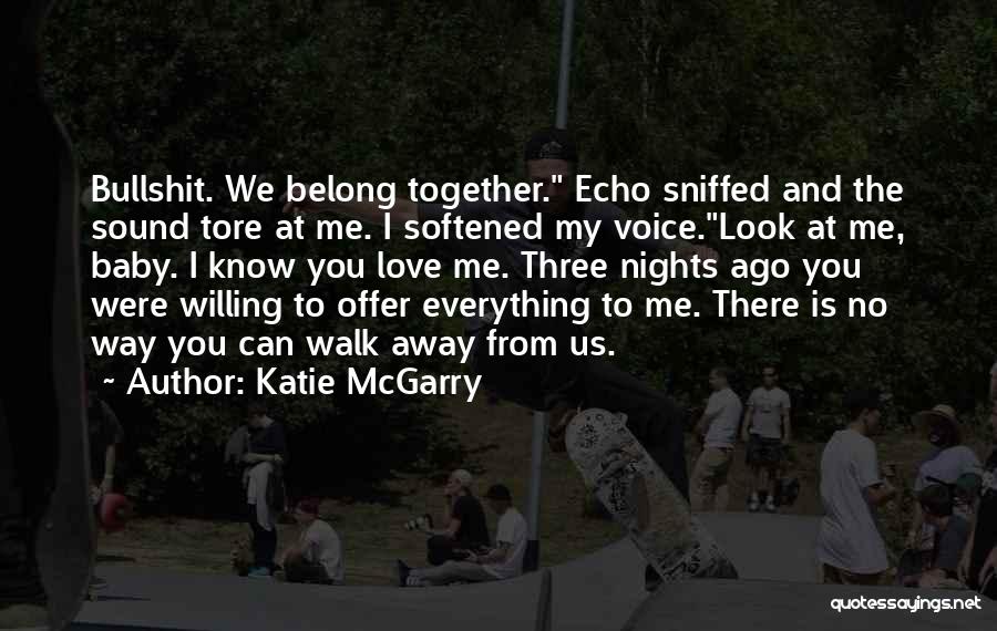 Katie McGarry Quotes: Bullshit. We Belong Together. Echo Sniffed And The Sound Tore At Me. I Softened My Voice.look At Me, Baby. I