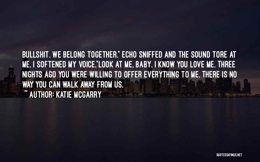 Katie McGarry Quotes: Bullshit. We Belong Together. Echo Sniffed And The Sound Tore At Me. I Softened My Voice.look At Me, Baby. I