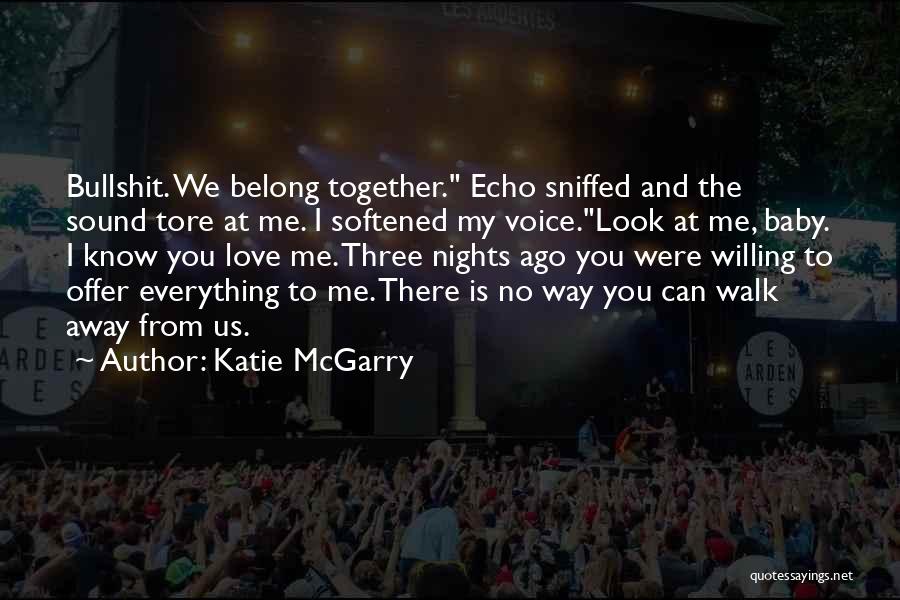 Katie McGarry Quotes: Bullshit. We Belong Together. Echo Sniffed And The Sound Tore At Me. I Softened My Voice.look At Me, Baby. I