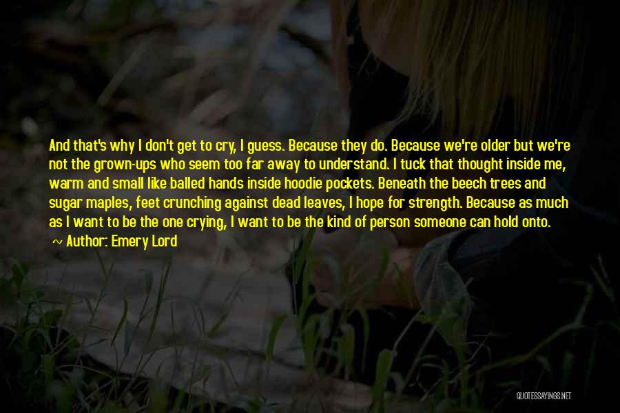 Emery Lord Quotes: And That's Why I Don't Get To Cry, I Guess. Because They Do. Because We're Older But We're Not The