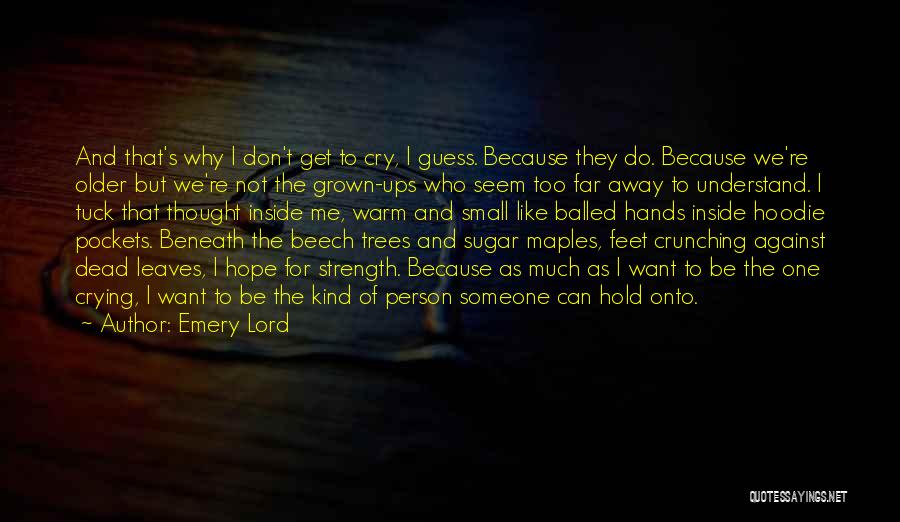 Emery Lord Quotes: And That's Why I Don't Get To Cry, I Guess. Because They Do. Because We're Older But We're Not The