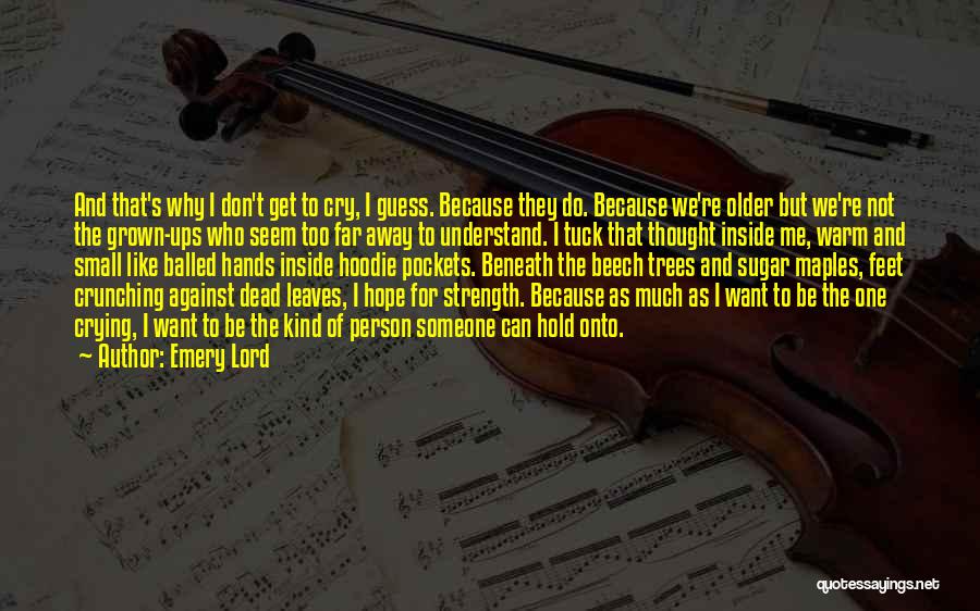 Emery Lord Quotes: And That's Why I Don't Get To Cry, I Guess. Because They Do. Because We're Older But We're Not The