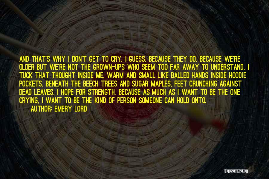 Emery Lord Quotes: And That's Why I Don't Get To Cry, I Guess. Because They Do. Because We're Older But We're Not The