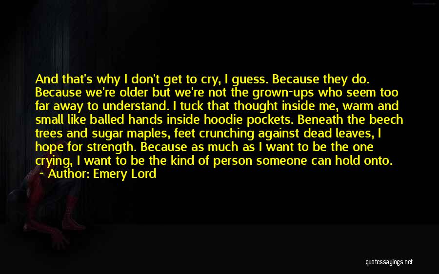 Emery Lord Quotes: And That's Why I Don't Get To Cry, I Guess. Because They Do. Because We're Older But We're Not The