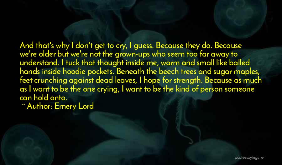 Emery Lord Quotes: And That's Why I Don't Get To Cry, I Guess. Because They Do. Because We're Older But We're Not The