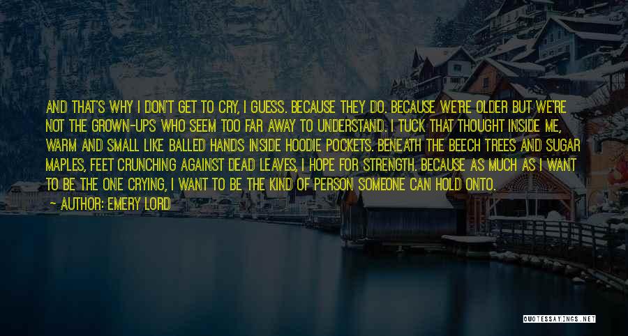 Emery Lord Quotes: And That's Why I Don't Get To Cry, I Guess. Because They Do. Because We're Older But We're Not The