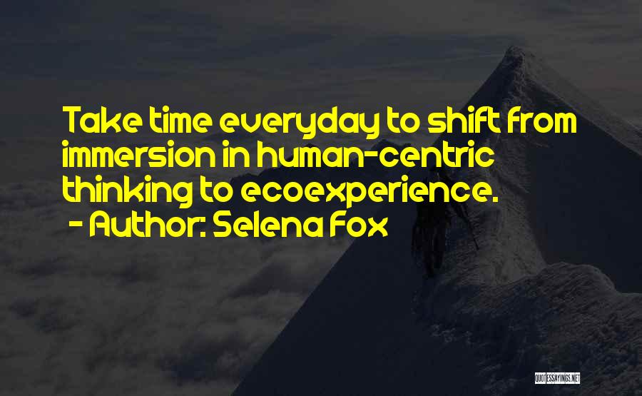 Selena Fox Quotes: Take Time Everyday To Shift From Immersion In Human-centric Thinking To Ecoexperience.