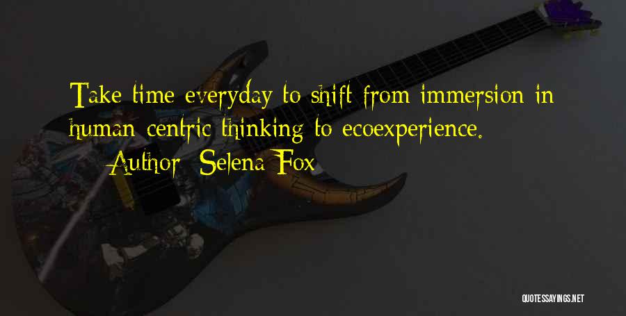 Selena Fox Quotes: Take Time Everyday To Shift From Immersion In Human-centric Thinking To Ecoexperience.