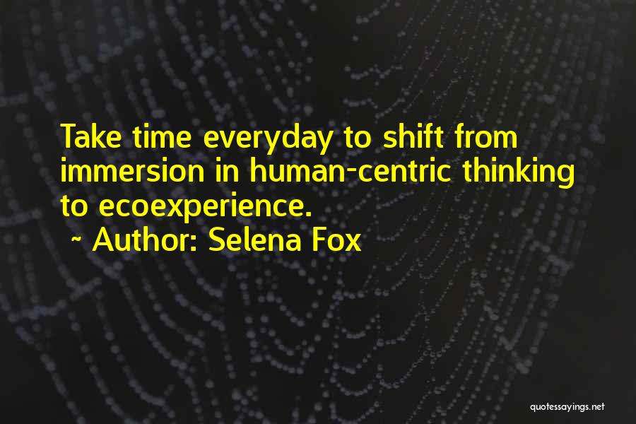 Selena Fox Quotes: Take Time Everyday To Shift From Immersion In Human-centric Thinking To Ecoexperience.